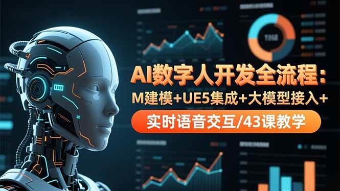（16604期）AI数字人开发全流程：M建模+UE5集成+大模型接入+实时语音交互/43课教学-致富学堂