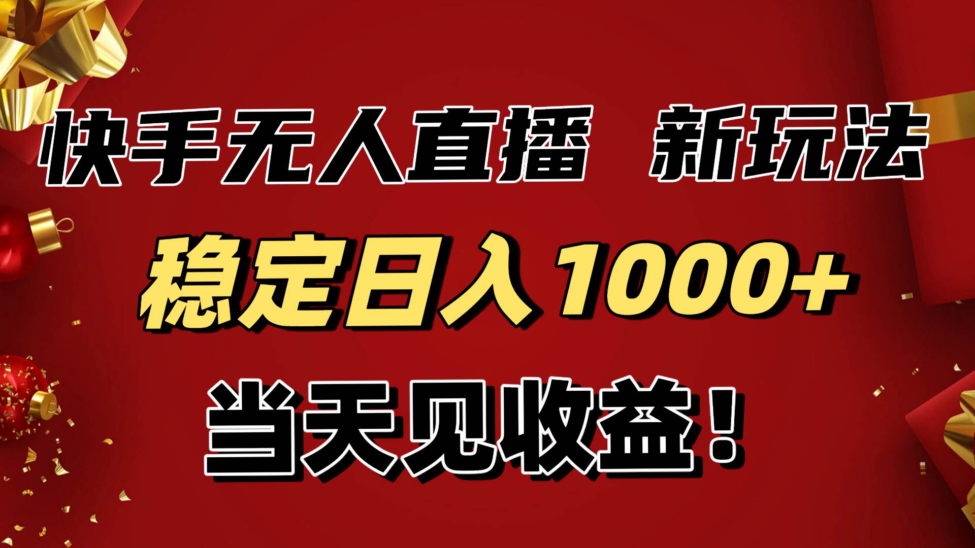 （16610期）稳定日入1000+！快手无人直播带货新玩法，当天见收益！小白轻松躺赚-致富学堂