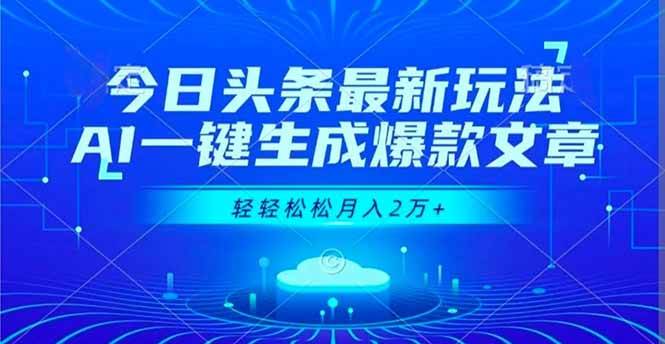 （16637期）今日头条最新玩法，AI一键生成爆款文章，轻轻松松月入2万+-致富学堂