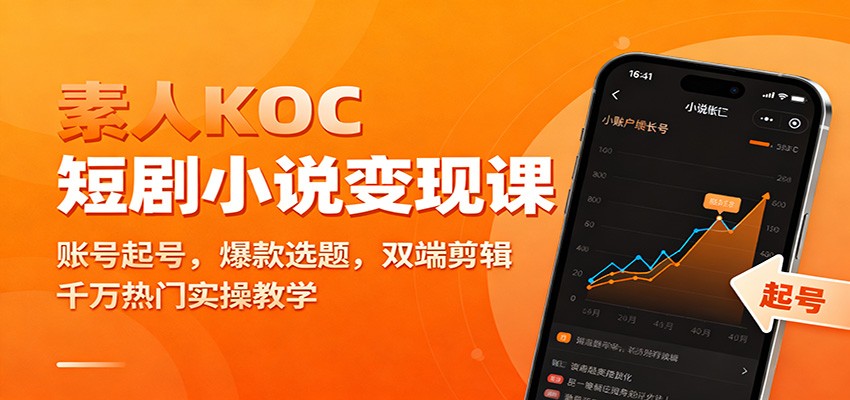 素人KOC短剧小说变现课：账号起号，爆款选题，双端剪辑，千万热门实操教学-致富学堂