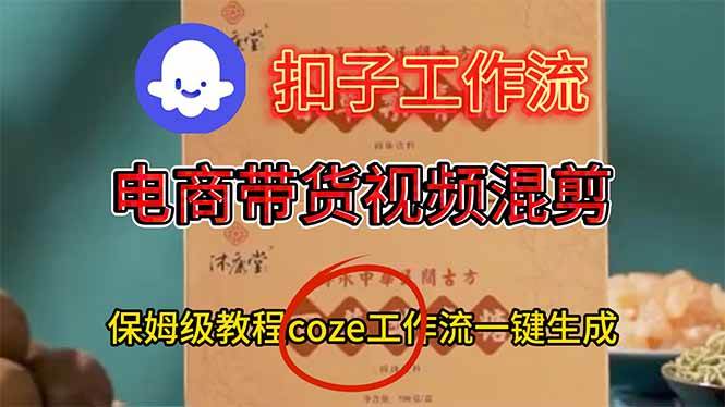 （16669期）电商带货视频一键混剪，保姆级都系COZE工作流一键生成-致富学堂