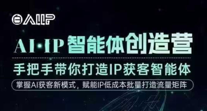 AI·IP智能体创造营，手把手带你打造IP获客智能体，高成交创始人IP课-致富学堂