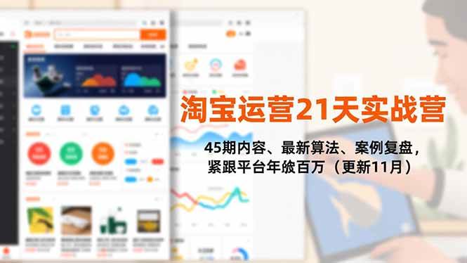 （16701期）淘宝运营21天实战营，45期内容、最新算法、案例复盘，紧跟平台年入百万（更新11月）-致富学堂