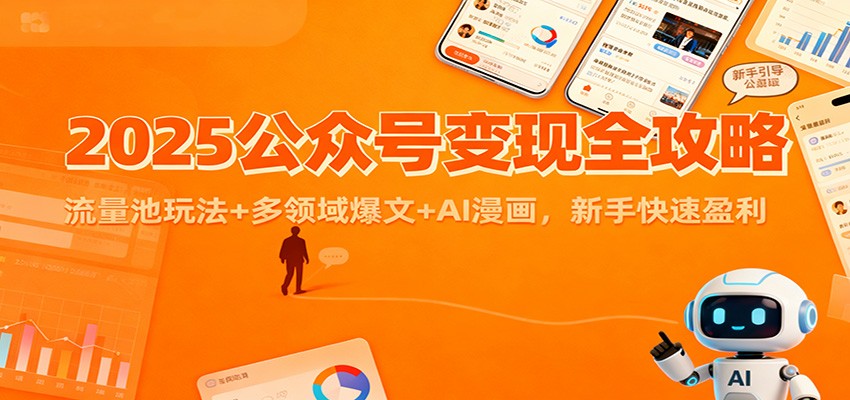 2025公众号变现全攻略：流量池玩法+多领域爆文+AI漫画，新手快速盈利-致富学堂