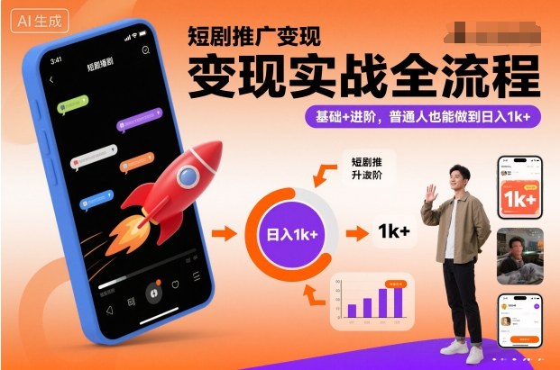 短剧推广变现实战全流程，基础+进阶，普通人也能做到日入1k+-致富学堂