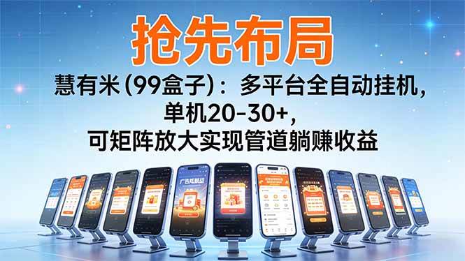 （16757期）【抢先布局】慧有米（99盒子）：多平台全自动挂机，单机20-30+，可矩阵放大实现管道躺赚收益-致富学堂