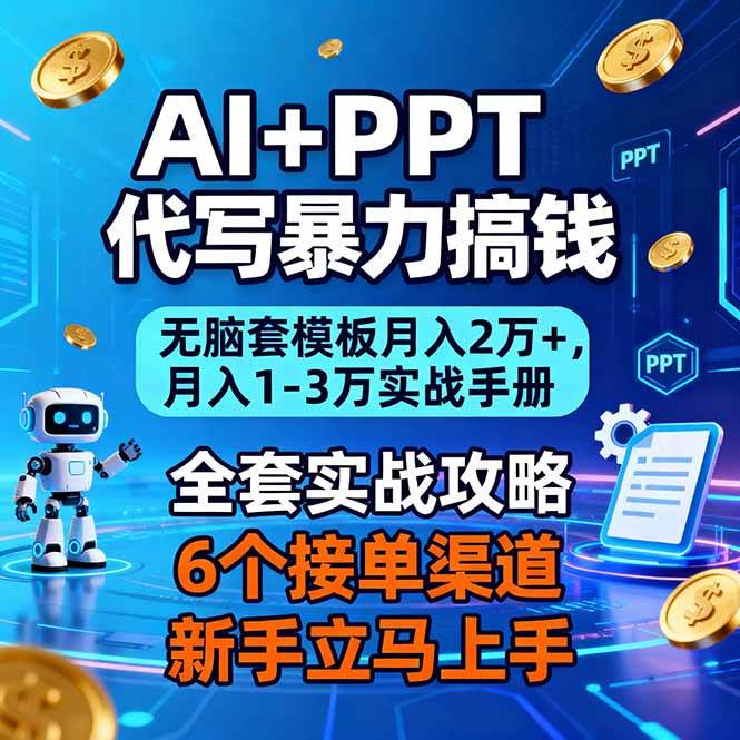 （16783期）AI+PPT代写暴力搞钱：无脑套模板月入2万+，月入1-3万实战手册-致富学堂