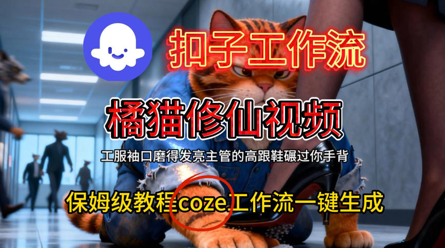 Coze扣子工作流一键生成橘猫修仙视频，保姆级搭建教程-致富学堂