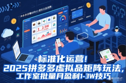标准化运营！2025拼多多虚拟品矩阵玩法，工作室批量月盈利1-3W技巧【揭秘】-致富学堂