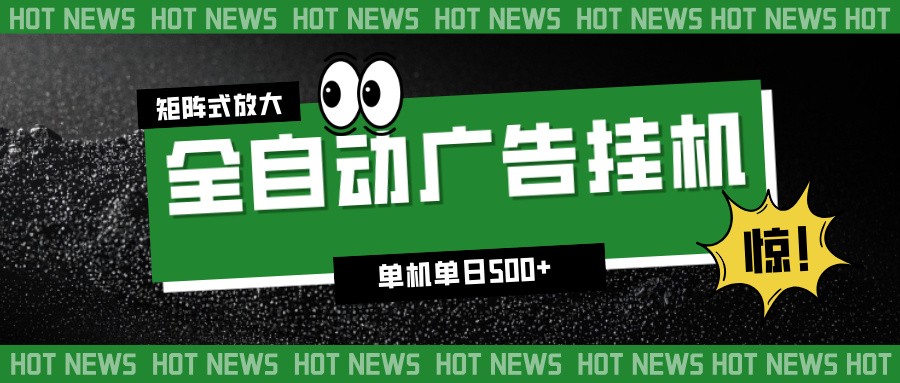 24小时全自动广告挂机，单机单日500+ 可矩阵放大操作 新手小白能轻松上手-致富学堂