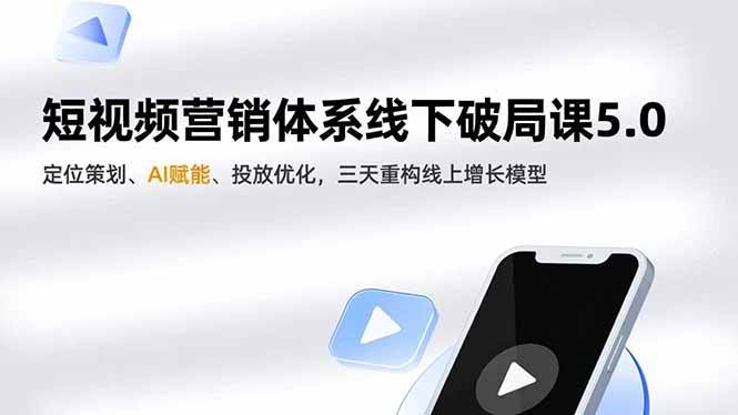 （16816期）短视频营销体系线下破局课5.0，定位策划、AI赋能、投放优化，三天重构线上增长模型-致富学堂