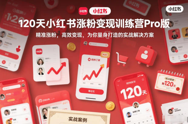120天小红书涨粉变现训练营Pro版，​精准涨粉，高效变现​，为你量身打造的实战解决方案-致富学堂