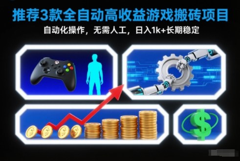 【推荐】3款全自动高收益游戏搬砖项目，自动化操作，无需人工，日入1k+，长期稳定【揭秘】-致富学堂