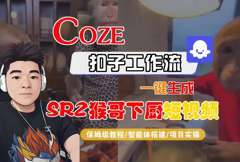 Coze扣子智能体工作流一键生成“SORA2猴哥下厨“短视频，全流程保姆级教学-致富学堂