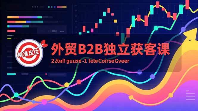 （16856期）外贸B2B独立获客课，Facebook主页搭建、消息互动广告、精准定位，打造高询盘系统-致富学堂
