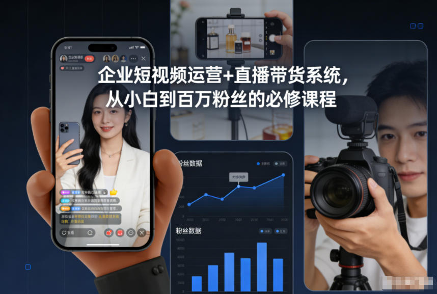 企业短视频运营+直播带货系统，从小白到百万粉丝的必修课程-致富学堂