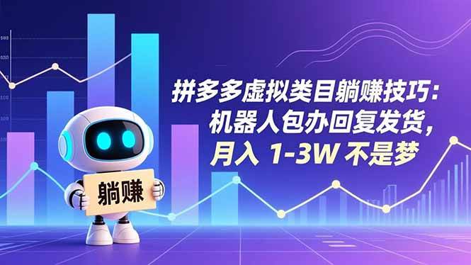 （16876期）拼多多虚拟类目躺赚技巧：机器人包办回复发货，月入 1-3W 不是梦-致富学堂