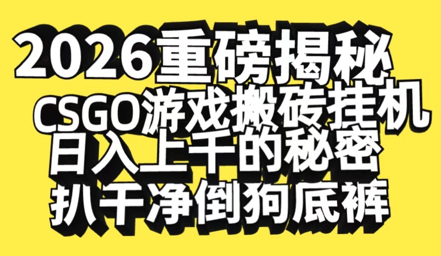 2026开年重磅解密，CSGO游戏搬砖挂机日入上千的秘密，把倒狗的底裤扒干-致富学堂
