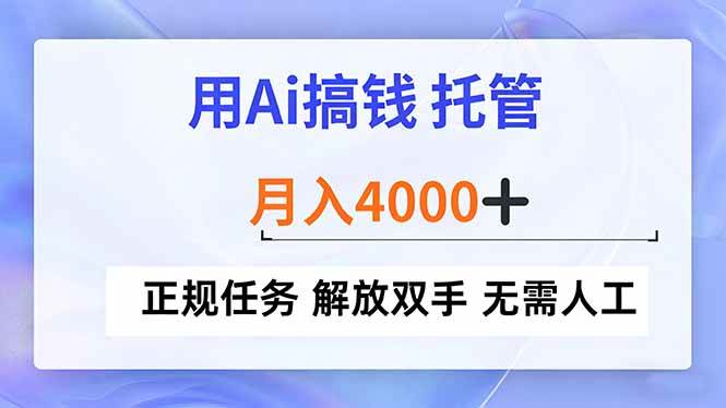 （16931期）用Ai搞钱，托管，月入4000+， 正规任务 解放双手 无需人工-致富学堂