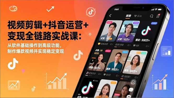 （17010期）视频剪辑+抖音运营+变现全链路实战课：从软件基础操作到高级功能，制作爆款视频并实现稳定变现-致富学堂