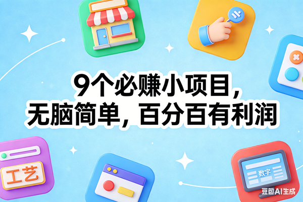 （17009期）9个必赚小项目，无脑简单，百分百有利润，副业首选，日入100+-致富学堂