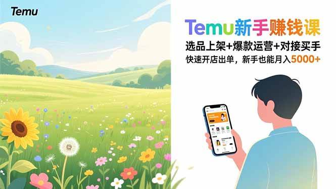 （16985期）Temu新手赚钱课，选品上架+爆款运营+对接买手，快速开店出单，新手也能月入5000+-致富学堂