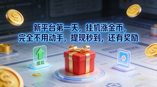 新平台第一天，挂G涨金币，完全不用动手，提现秒到，还有奖励【揭秘】-致富学堂