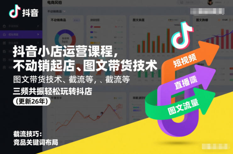 抖音小店运营课程，不动销起店、图文带货技术、截流等，三频共振轻松玩转抖店(更新26年)-致富学堂