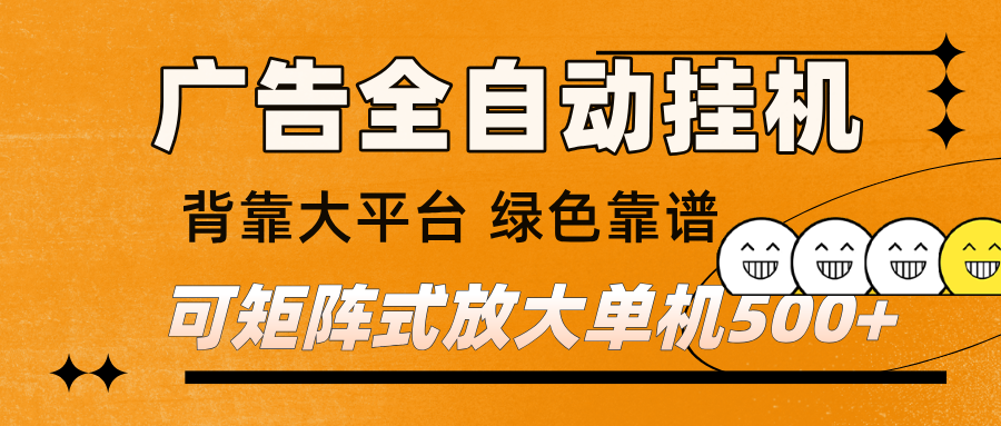 广告全自动挂机 单机单日500+ 矩阵放大 背靠大平台 绿色稳定 新手小白轻松玩转-致富学堂